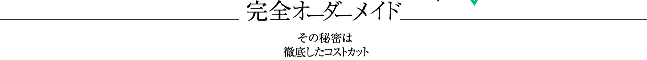 完全オーダーメイド その秘密は徹底したコストカット